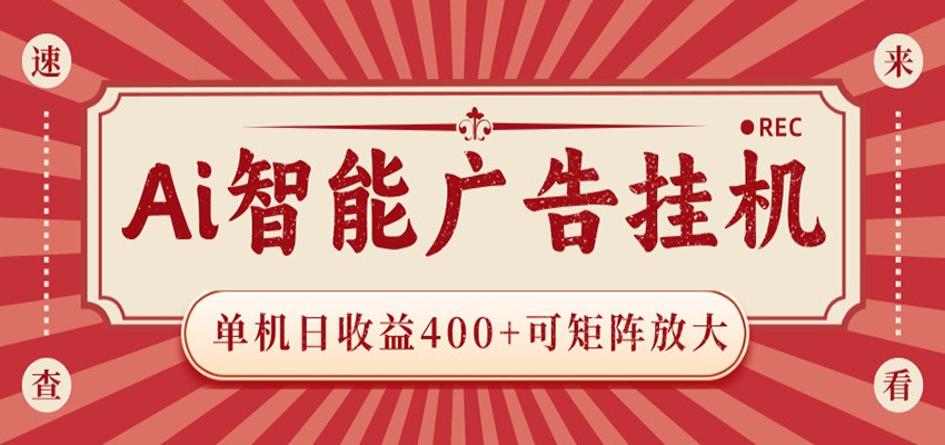 AI智能广告挂机 单机日收益400+ 可矩阵放大 设备越多收益越大 背靠大平台 绿色稳定-蓝海云网创