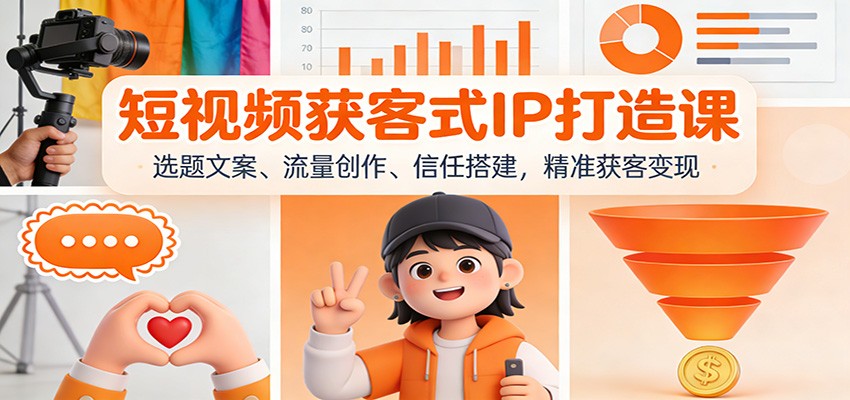 短视频获客式IP打造课：选题文案、流量创作、信任搭建，精准获客变现-蓝海云网创
