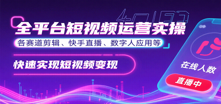 全平台短视频运营实操，各赛道剪辑、快手直播、数字人应用等，快速实现短视频变现-蓝海云网创