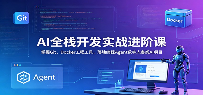 AI全栈开发实战进阶课：掌握Git、Docker工程工具，落地编程Agent数字人各类AI项目-蓝海云网创