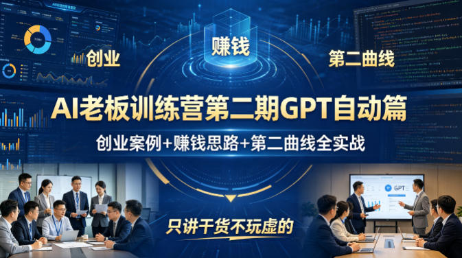 AI老板训练营第二期GPT自动篇，创业案例+賺钱思路+第二曲线全实战，只讲干货不玩虚的-蓝海云网创