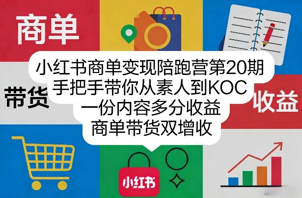 小红书商单变现陪跑营第20期，手把手带你从素人到KOC，一份内容多分收益，商单带货双增收-蓝海云网创
