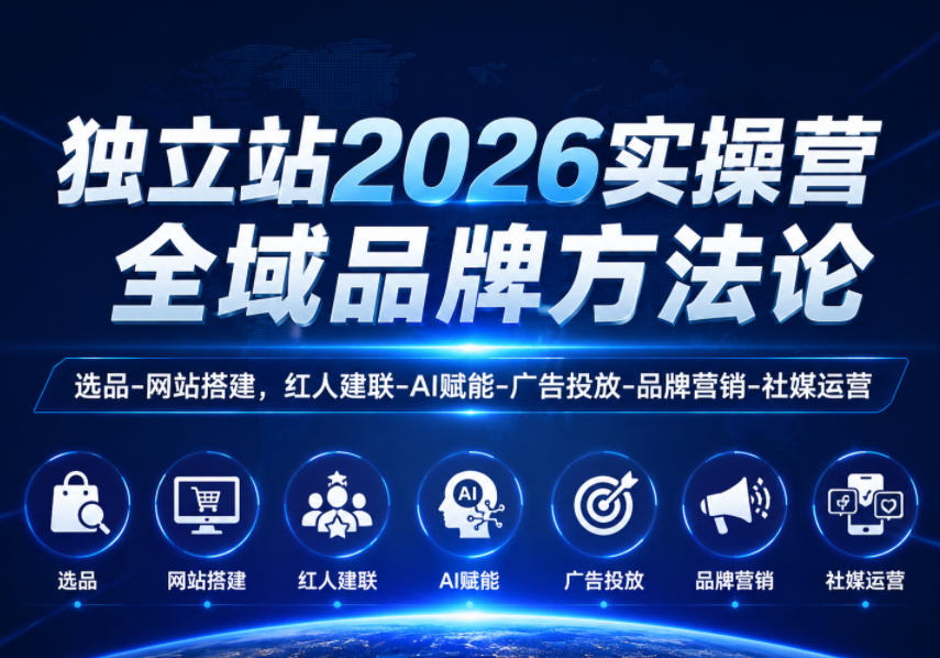 独立站2026实操营，全域品牌方法论，选品-网站搭建，红人建联-AI赋能-广告投放-品牌营销-社煤运营-蓝海云网创