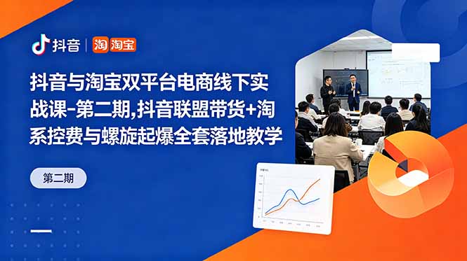 抖音与淘宝双平台电商线下实战课-第二期，抖音联盟带货+淘系控费与螺旋起爆全套落地教学-蓝海云网创