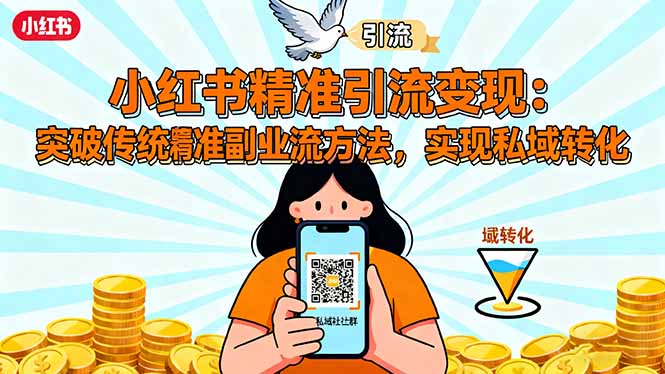 小红书精准引流变现：突破传统副业思维，掌握精准引流方法，实现私域转化-蓝海云网创