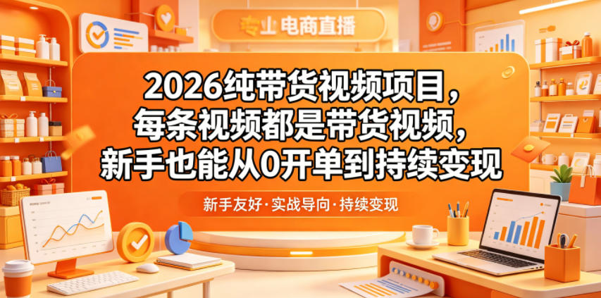 2026纯带货视频项目，每条视频都是带货视频，新手也能从0开单到持续变现-蓝海云网创
