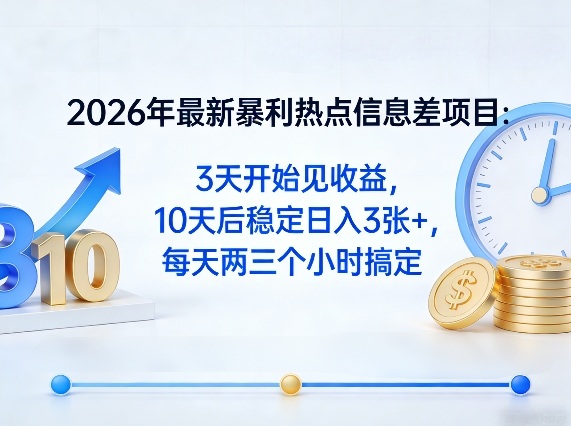 2026年最新暴利热点信息差项目：3天开始见收益，10天后稳定日入3张+，每天两三个小时搞定-蓝海云网创
