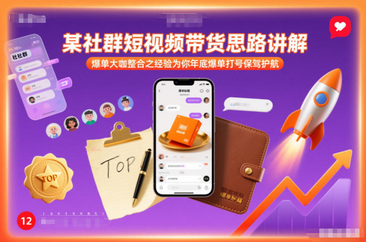 某社群短视频带货思路讲解，爆单大咖整合之经验为你年底爆单打号保驾护航-蓝海云网创