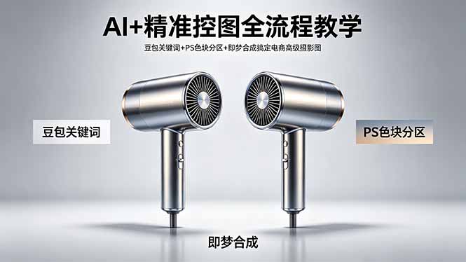 AI+精准控图全流程教学 豆包关键词+PS色块分区+即梦合成搞定电商高级摄影图-蓝海云网创