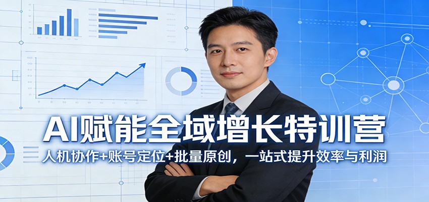 AI赋能全域增长特训营：人机协作+账号定位+批量原创，一站式提升效率与利润-蓝海云网创