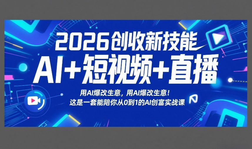 2026创收新技能AI+短视频+直播，用AI爆改生意，这是一套能陪你从0到1的AI创富实战课-蓝海云网创