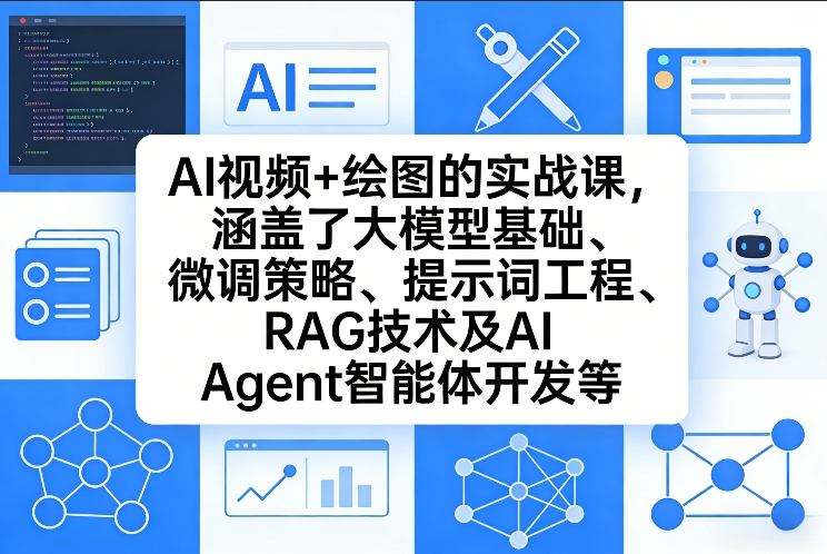 AI视频+绘图的实战课，涵盖了大模型基础、微调策略、提示词工程、RAG技术及AI Agent智能体开发等(更新)-蓝海云网创