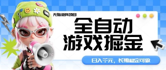 全自动游戏掘金无脑矩阵项目,日入多张,长期稳定可做,真正的睡后收入项目【揭秘】-蓝海云网创