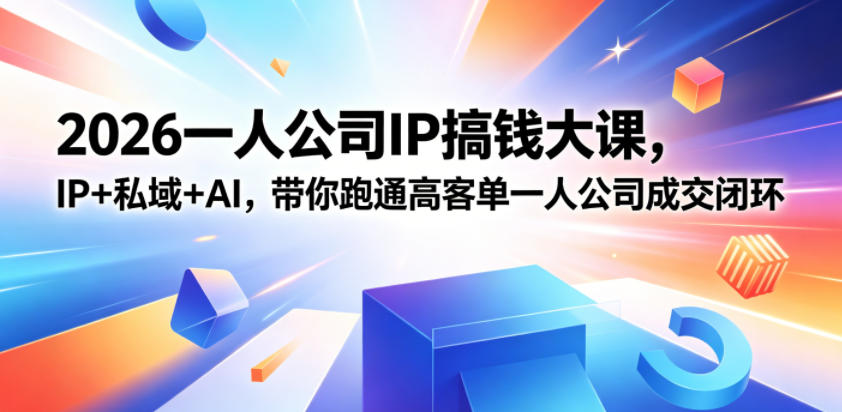 2026一人公司IP搞钱大课扬州站，IP+私域+AI，带你跑通高客单一人公司成交闭环(5.15-16-17)-蓝海云网创