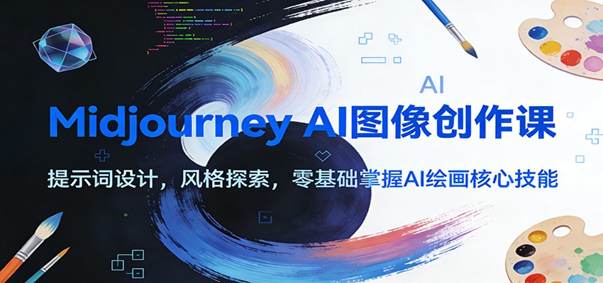 Midjourney AI图像创作课：提示词设计，风格探索，零基础掌握AI绘画核心技能-蓝海云网创