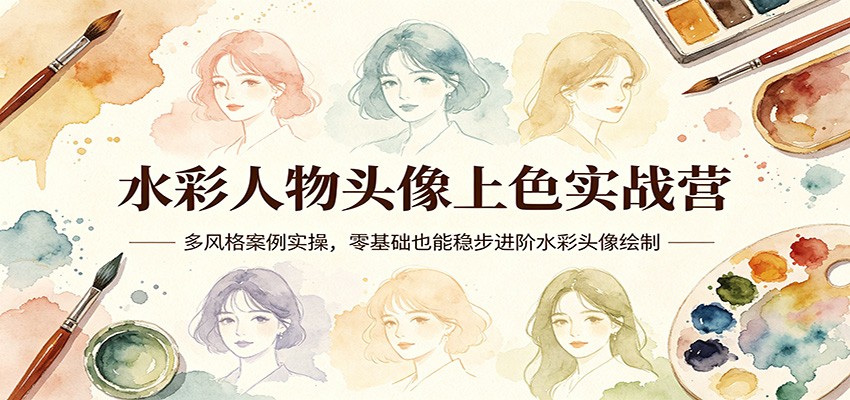 水彩人物头像上色实战营：多风格案例实操，零基础也能稳步进阶水彩头像绘制-蓝海云网创