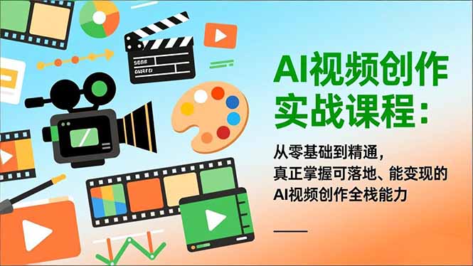 AI视频创作实战课程：从零基础到精通，真正掌握可落地、能变现的AI视频创作全栈能力-蓝海云网创
