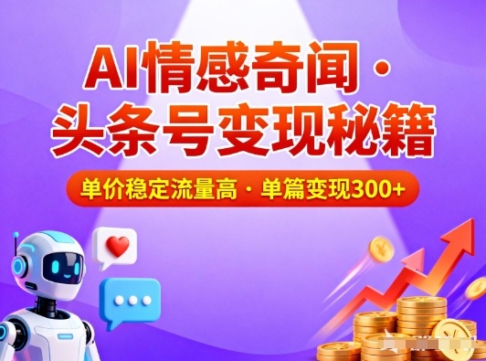 头条号做AI情感奇闻内容，单价稳定流量高，一篇变现3张-蓝海云网创