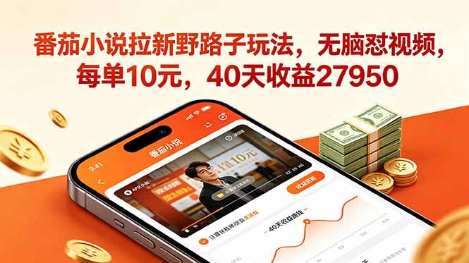 番茄小说拉新野路子玩法，无脑怼视频，每单10元，40天收益27950-蓝海云网创