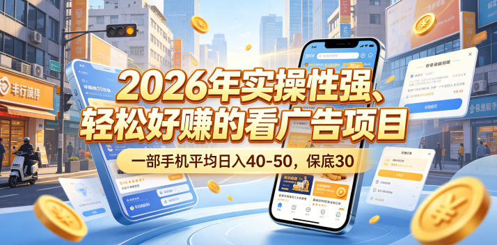 2026年实操性强、轻松好賺的看广告项目，一部手机平均日入40-50，保底30米【揭秘】-蓝海云网创