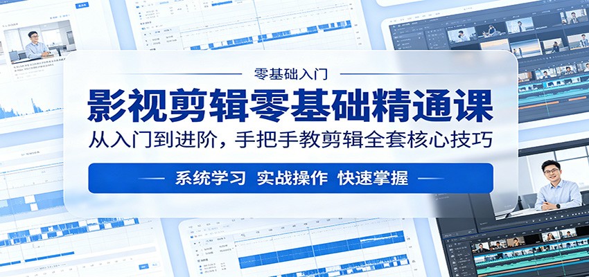 影视剪辑零基础精通课：从入门到进阶，手把手教剪辑全套核心技巧-蓝海云网创