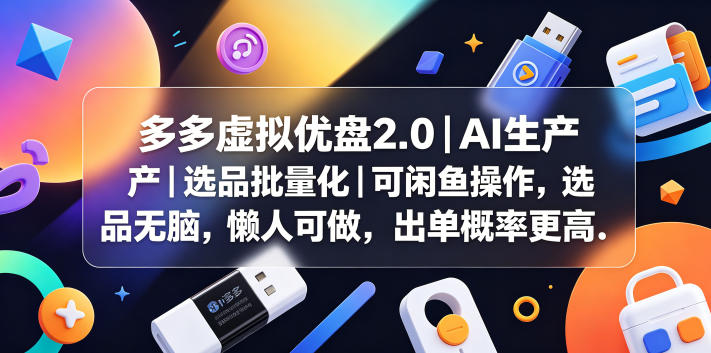多多虚拟优盘2.0丨AI生产丨选品批量化丨可闲鱼操作，选品无脑，懒人可做，出单概率更高-蓝海云网创