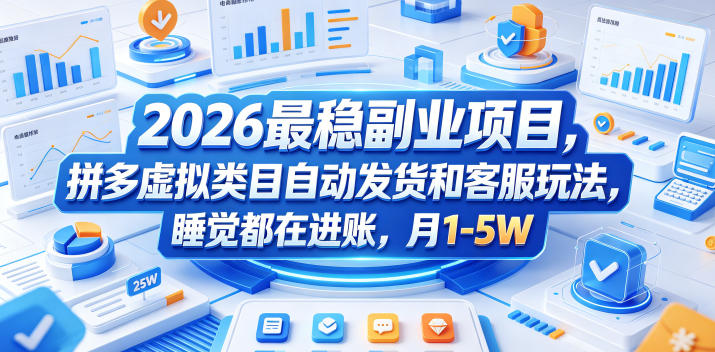 2026最稳副业项目，拼多多虚拟类目自动发货和客服玩法，睡觉都在进账，月1-5W【揭秘】-蓝海云网创