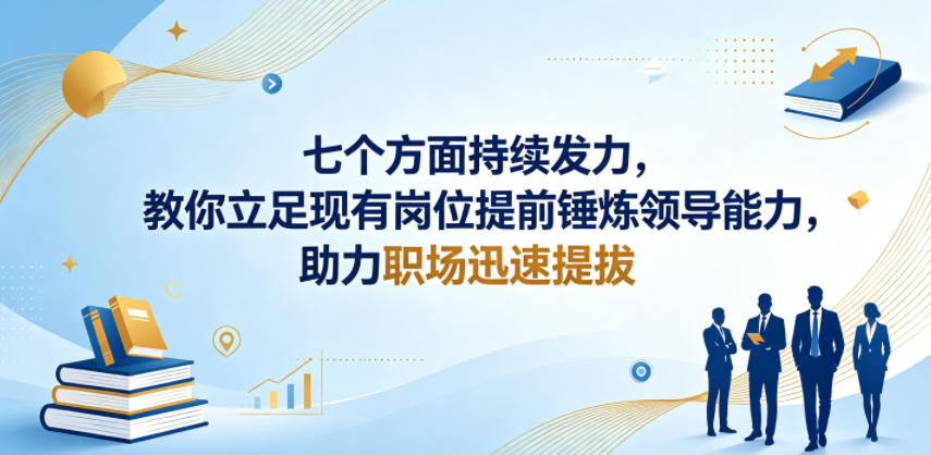 付费文章：七个方面持续发力，教你立足现有岗位提前锤炼领导能力，助力职场迅速提拔-蓝海云网创