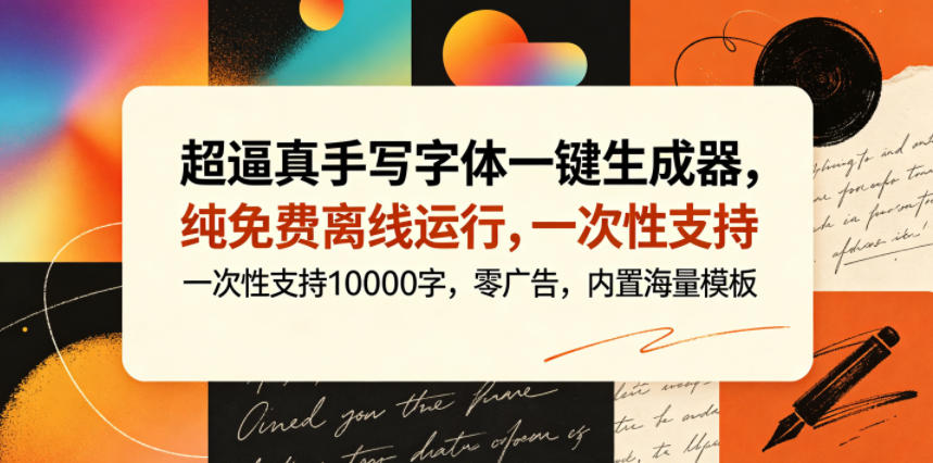 超逼真手写字体一键生成器，纯免费离线运行，一次性支持10000字，零广告，内置海量模板-蓝海云网创