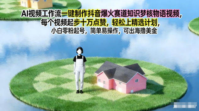 AI视频工作流一键制作抖音爆火赛道知识梦核物语视频,每个视频起步10W点赞,轻松上精选计划-蓝海云网创