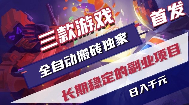 三款游戏全自动搬砖独家首发，日入1K，全自动无需人工操作，长期稳定的副业项目【揭秘】-蓝海云网创