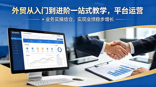 外贸从入门到进阶一站式教学，平台运营 + 业务实操结合，实现业绩稳步增长-蓝海云网创
