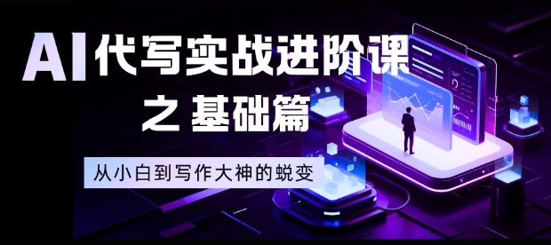 AI代写实战进阶课之基础篇，从小白到写作大神的蜕变【揭秘】-蓝海云网创
