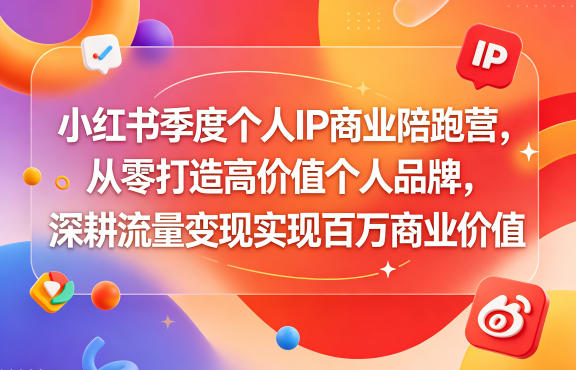 小红书季度个人IP商业陪跑营，从零打造高价值个人品牌，深耕流量变现实现百万商业价值-蓝海云网创