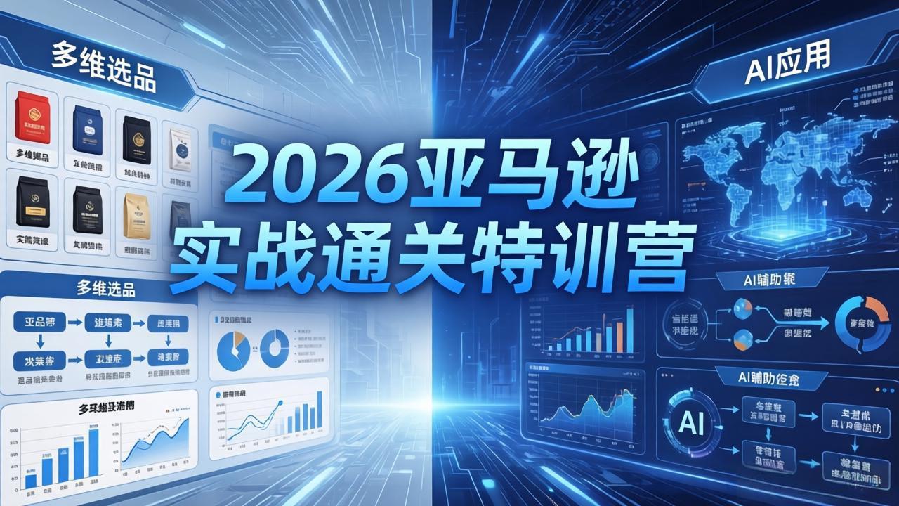 2026亚马逊实战通关特训营-26年4月30更新，多维选品+渐进式打法+AI应用，从0到1打造盈利店铺-蓝海云网创