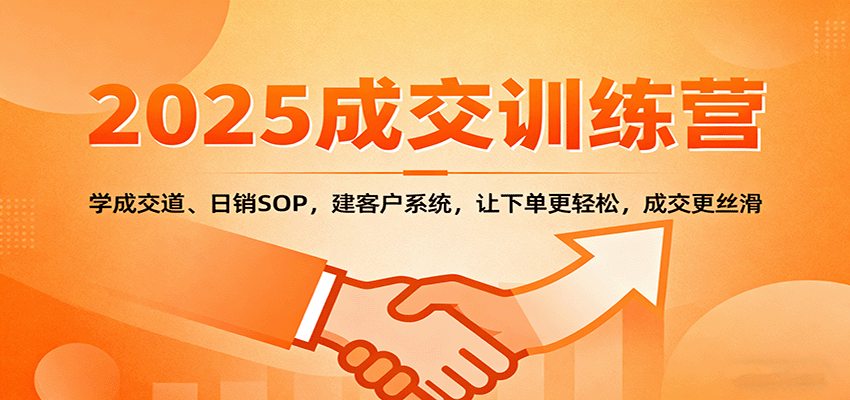 2025成交实战训练营：学成交道、日销SOP，建客户系统，让下单更轻松，成交更丝滑-蓝海云网创