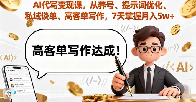 AI代写变现课,从养号、提示词优化、私域谈单、高客单写作,7天掌握月入5w-蓝海云网创