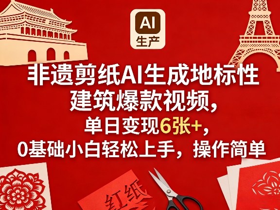 非遗剪纸AI生成地标性建筑爆款视频，单日变现6张+，0基础小白轻松上手，操作简单-蓝海云网创