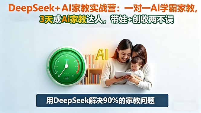 DeepSeek+AI家教实战营：1对1AI学霸家教,3天成Ai家教达人,带娃+创收两不误-蓝海云网创