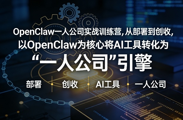 OpenClaw小龙虾+一人公司实战训练营,从部署到创收,将AI工具转化为“一人公司”引擎,低成本变现(更新)-蓝海云网创