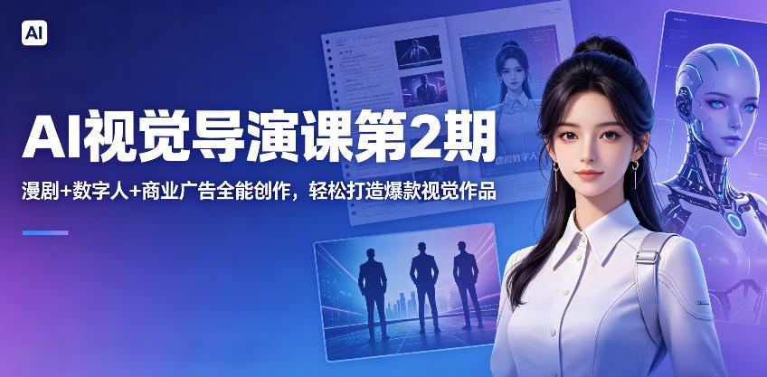 AI视觉导演课第2期，漫剧+数字人+商业广告全能创作，轻松打造爆款视觉作品-蓝海云网创