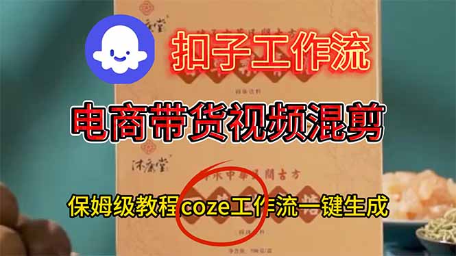 电商带货视频一键混剪,保姆级都系COZE工作流一键生成-蓝海云网创