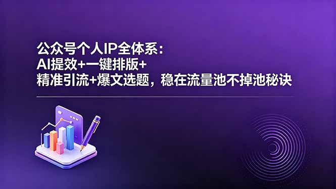 公众号个人IP全体系：AI提效+一键排版+精准引流+爆文选题，稳在流量池不掉池秘诀-蓝海云网创