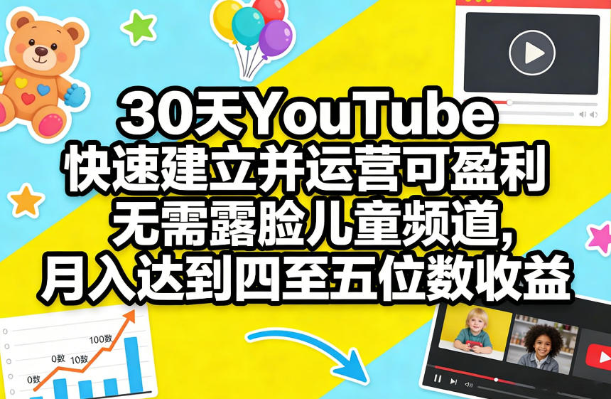 30天YouTube快速建立并运营可盈利无需露脸儿童频道,月入达到四至五位数收益-蓝海云网创