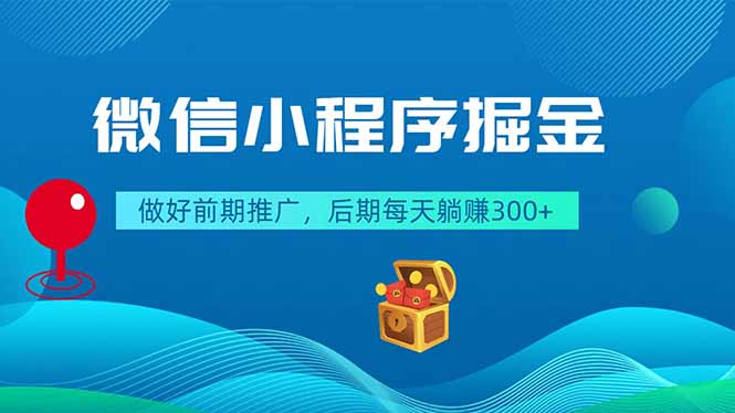微信小程序掘金，做好前期推广，后期每天躺赚300+-蓝海云网创