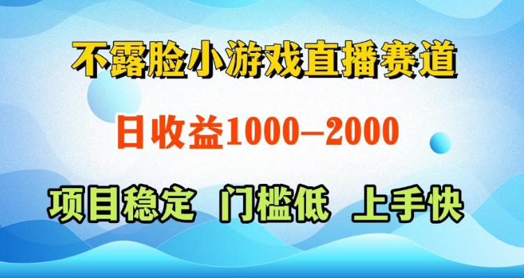 不露脸小游戏直播赛道，日收益500-1k+，可全自动AI玩，可脚本玩，可真人玩，项目稳定，上手快【揭秘】-蓝海云网创