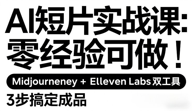 AI短片实战课：零经验可做，Midjourney+ElevenLabs双工具，3步搞定成品-蓝海云网创