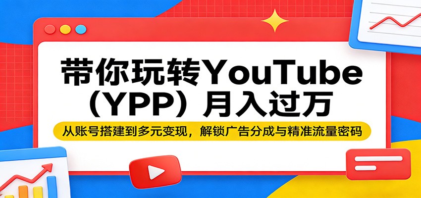 带你玩转YouTube(YPP)月入过万:从账号搭建到多元变现,解锁广告分成与精准流量密码-蓝海云网创