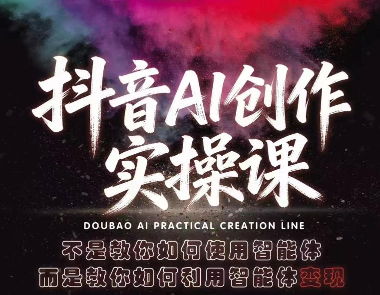 抖音AI创作实操课，不是教你如何使用智能体而是教你如何利用智能体变现(更新5月)-蓝海云网创