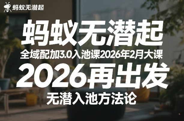 蚂蚁无潜不起全域配抖加3.0入池课2026年2月大课，2026再出发，无潜入池方法论-蓝海云网创